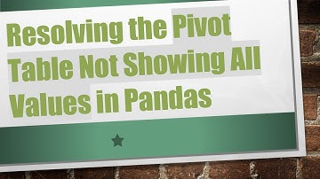 Resolving the Pivot Table Not Showing All Values in Pandas