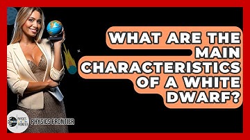 What Are The Main Characteristics Of A White Dwarf? - Physics Frontier
