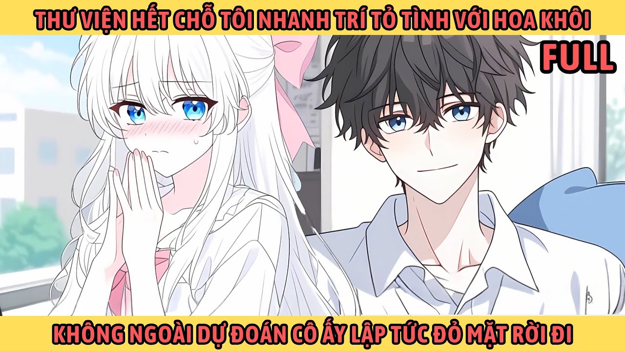 Full Thư Viện Hết Chỗ Tôi Liền Nhanh Trí Tỏ Tình Với Hoa Khôi Khiến Cô Ta Đỏ Mặt Chạy Đi.