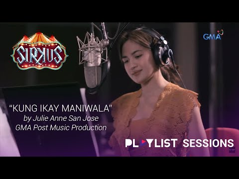 Playlist Sessions: Kung Ika’y Maniwala – Julie Anne San Jose (‘Sirkus’ OST)