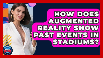 How Does Augmented Reality Show Past Events In Stadiums? - Where the Fans Roar