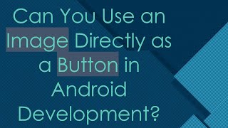 Can You Use an Image Directly as a Button in Android Development