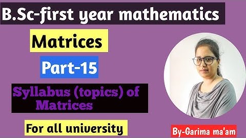B.Sc-first year mathematics, Matrices, Part-15,Syllabus (Topics name) in Matrices