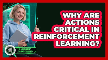 Why Are Actions Critical In Reinforcement Learning? - AI and Machine Learning Explained