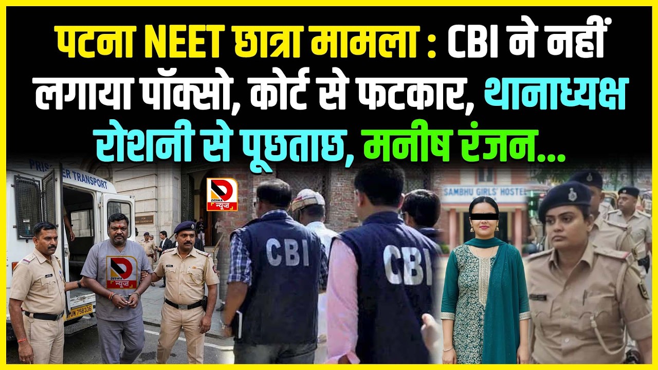 पटना NEET छात्रा मामला : CBI ने नहीं लगाया पॉक्सो, कोर्ट से फटकार, थानाध्यक्ष Roshni से पूछताछ