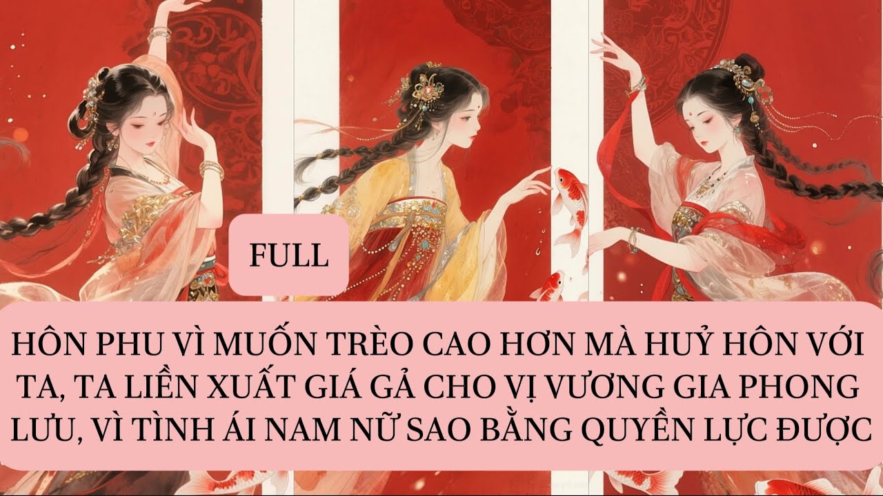 HÔN PHU VÌ MUỐN TRÈO CAO HƠN MÀ HUỶ HÔN VỚI TA, TA LIỀN XUẤT GIÁ GẢ CHO VỊ VƯƠNG GIA PHONG LƯU...