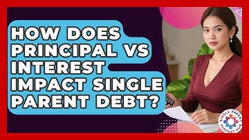 How Does Principal Vs Interest Impact Single Parent Debt? - Single Parent Support Hub
