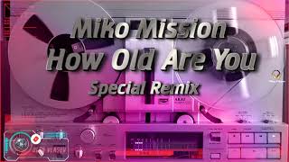 Miko Mission -  How Old Are You ( Special Remix ) refresh -2022