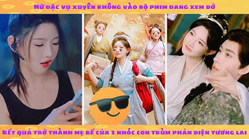 Nữ đặc vụ xuyên không thành mẹ kế độc ác của mấy đứa con phản diện