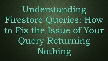 Understanding Firestore Queries: How to Fix the Issue of Your Query Returning Nothing