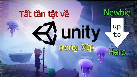 Tất tần tật về Unity3D trong 30 phút - Thành thạo Lập trình Game với Unity