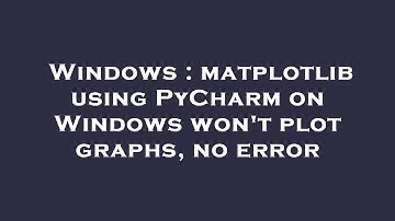 Windows : matplotlib using PyCharm on Windows won