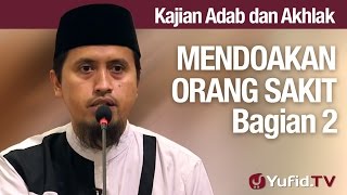 Kajian Akhlak #38: Mendoakan Orang Sakit Bagian 2 - Ustadz Abdullah Zaen, MA