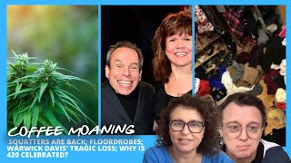 COFFEE MOANING Squatters Are Back; FLOORDROBES; Warwick Davis' Tragic Loss; Why is 420 Celebrated?