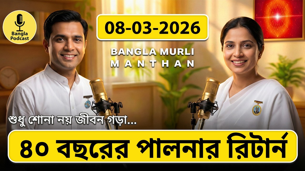 আজকের মুরলি মন্থন – ০৮ মার্চ ২০২৬ | Bangla Spiritual Podcast | ৪০ বছরের পালনার রিটার্ন