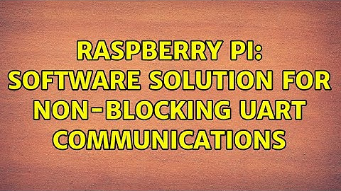Raspberry Pi: software solution for non-blocking UART communications (2 Solutions!!)
