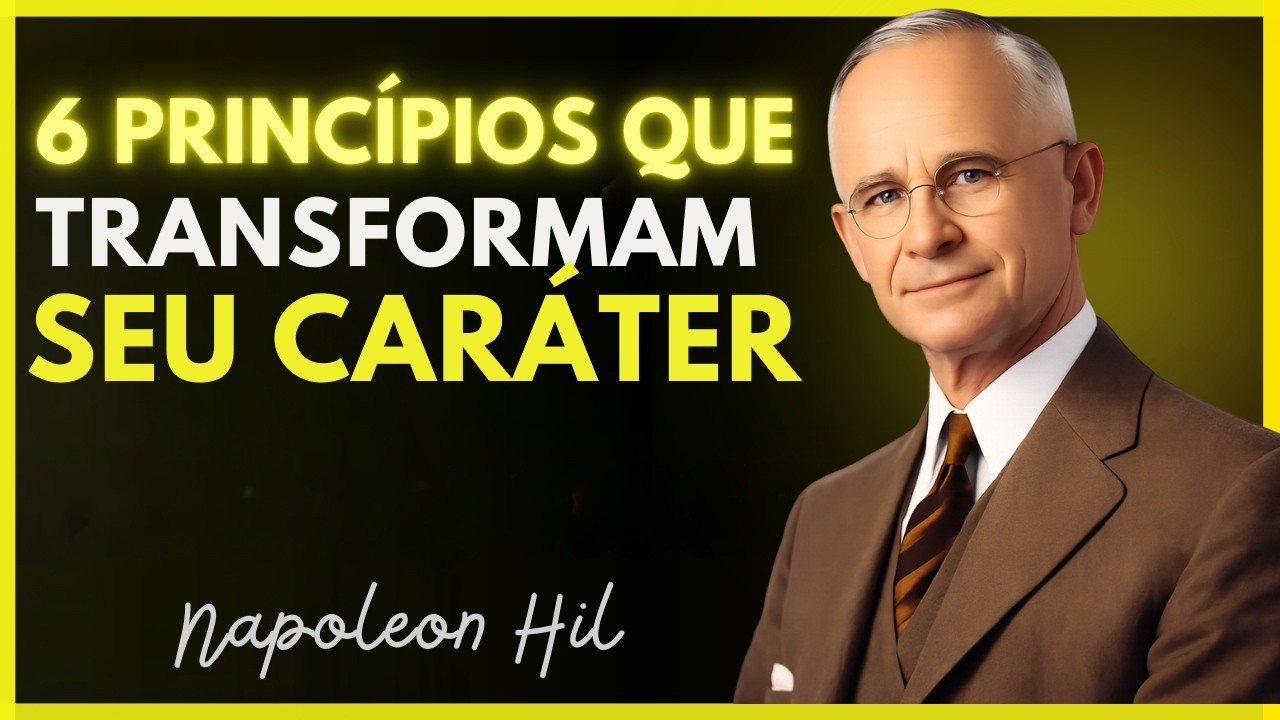 6 Princípios Que Vão Transformar Seu Caráter Para Sempre | Napoleon Hill