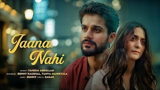JAANA NAHI (Full Song): Faheem Abdullah | Sunny Kaushal | Tanya Maniktala | Bunny | Sagar| Bhushan K