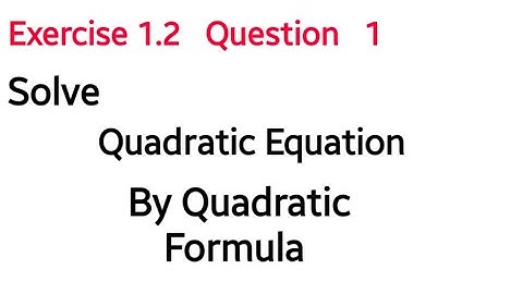 Class 10 Exercise 1.2 | Solve Quadratic Equation by Quadratic Formula