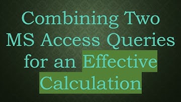 Combining Two MS Access Queries for an Effective Calculation
