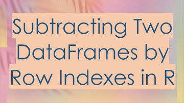 Subtracting Two DataFrames by Row Indexes in R