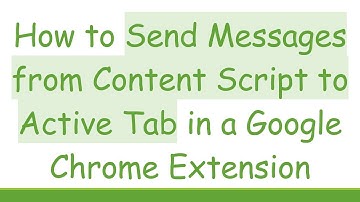 How to Send Messages from Content Script to Active Tab in a Google Chrome Extension