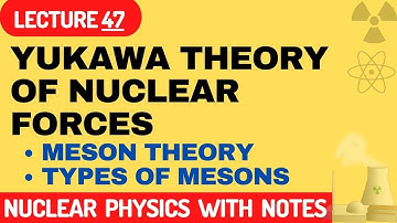 yukawa theory of nuclear forces | meson theory of nuclear forces | types of mesons