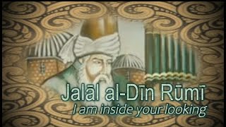 Jalāl al-Dīn Rūmī - I am inside your looking