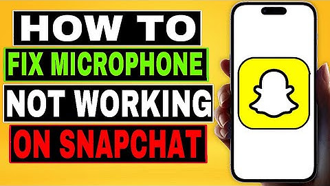 How To Fix Microphone Not Working On Snapchat - Guide