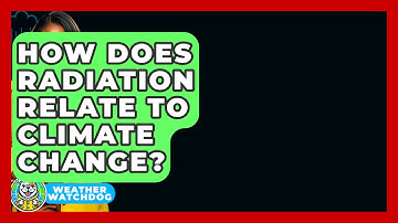 How Does Radiation Relate To Climate Change? - Weather Watchdog