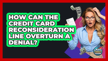 How Can The Credit Card Reconsideration Line Overturn A Denial? - Crazy About Credit Cards