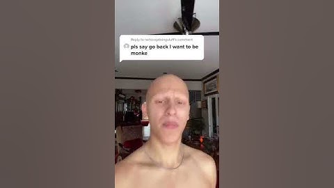 GO BACK I WANT TO BE MONKE