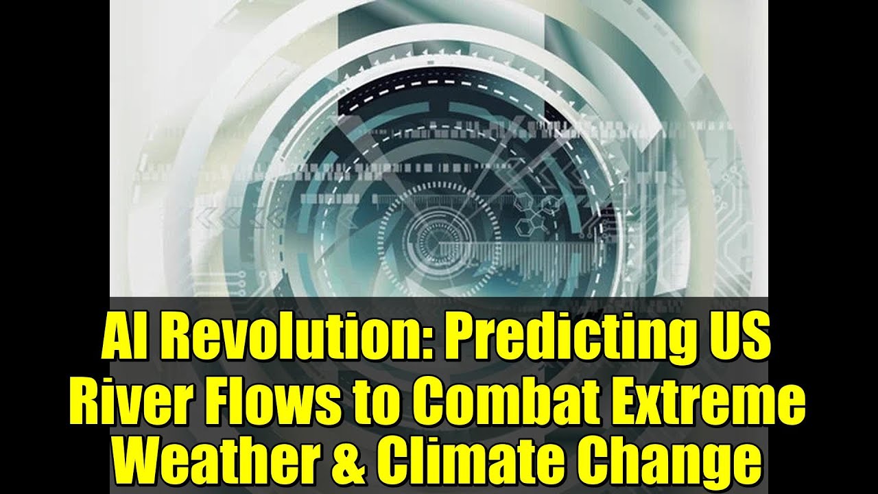 AI Revolution: Predicting US River Flows to Combat Extreme Weather & Climate Change