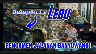 LEBU | PENGAMEN JALANAN BANYUWANGI