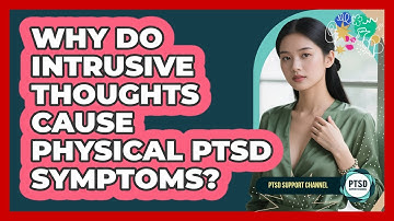 Why Do Intrusive Thoughts Cause Physical PTSD Symptoms? - PTSD Support Channel