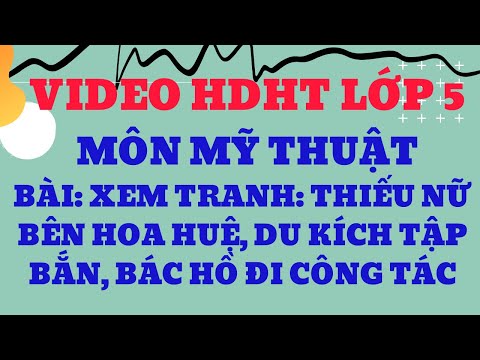 Video HDHT lớp Năm môn Video HDHT lớp Năm môn Mỹ thuật, Bài: Xem tranh: Thiếu nữ bên hoa Huệ, Du kích tập bắn, Bàc Hồ đi công tácMỹ thuật, Bài: Xem tranh: Thiếu nữ bên hoa Huệ, Du kích tập bắn, Bàc Hồ đi công tác