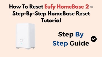 How To Reset Eufy HomeBase 2 – Step-by-Step HomeBase Reset Tutorial