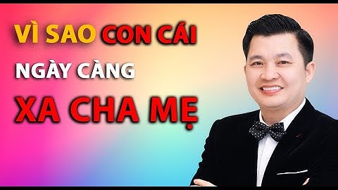 Vì sao con cái ngày càng xa cha mẹ - Diễn giả Đào Ngọc Cường
