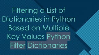 Filtering a List of Dictionaries in Python Based on Multiple Key Values Python Filter Dictionaries