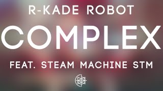 R-kade Robot - Complex feat. Steam Machine STM