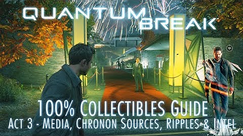 Quantum Break - 100% Collectibles Guide - Act 3 - Media, Chronon Sources, Quantum Ripples & Intel