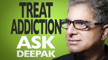 Is There A Holistic Treatment For Addiction? Ask Deepak Chopra!
