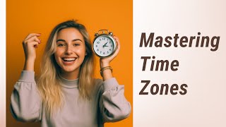 Mastering Time Zones: Never Be Confused Again!
