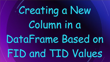Creating a New Column in a DataFrame Based on FID and TID Values