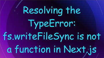 Resolving the TypeError: fs.writeFileSync is not a function in Next.js