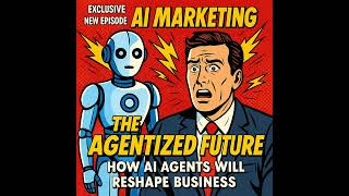 The Agentized Future: How AI Agents Will Reshape Business (And Why You Must Act Now)