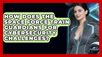 How Does the Space Force Train Guardians for Cybersecurity Challenges? - Warriors In Space