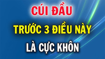 Người Khôn Ngoan Luôn Cúi Đầu Trước 3 Điều Này