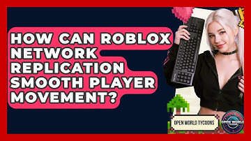 How Can Roblox Network Replication Smooth Player Movement? - Open World Tycoons