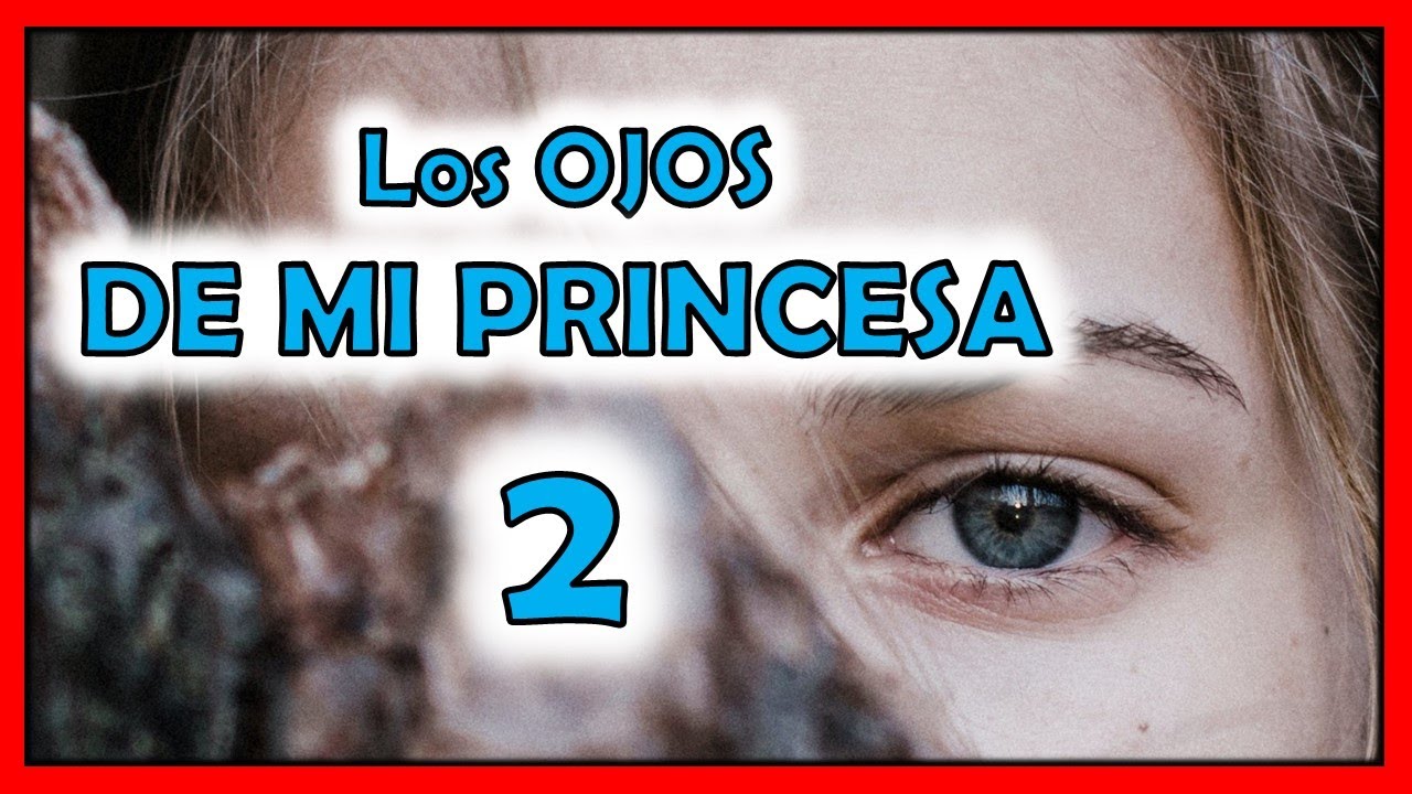 Resumen De Los Ojos De Mi Princesa 2 Parte 2 Youtube